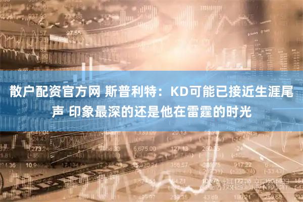 散户配资官方网 斯普利特：KD可能已接近生涯尾声 印象最深的还是他在雷霆的时光