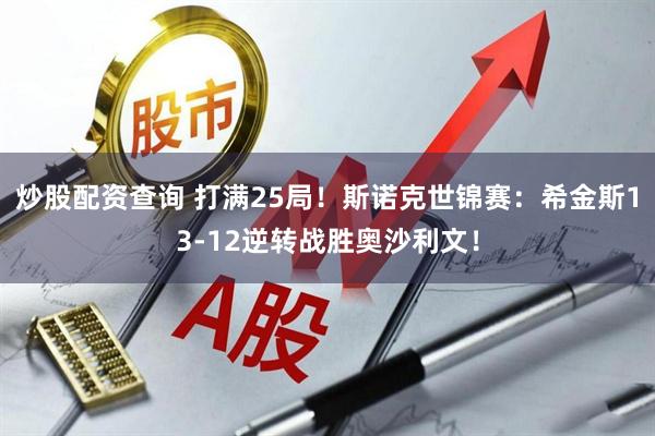 炒股配资查询 打满25局！斯诺克世锦赛：希金斯13-12逆转战胜奥沙利文！